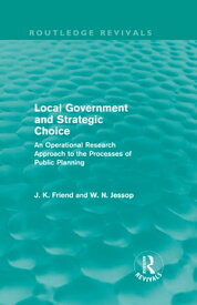 Local Government and Strategic Choice (Routledge Revivals) An Operational Research Approach to the Processes of Public Planning【電子書籍】[ John Friend ]