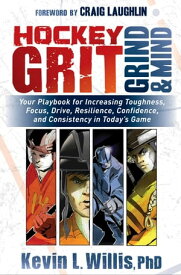 Hockey Grit, Grind & Mind Your Playbook for Increasing Toughness, Focus, Drive, Resilience, Confidence, and Consistency in Today's Game【電子書籍】[ Kevin L. Willis, PhD ]