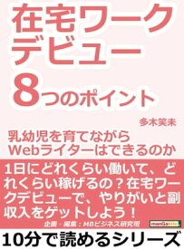 在宅ワークデビュー8つのポイント。「乳幼児を育てながらWebライターはできるのか？」【電子書籍】[ 多木笑未 ]