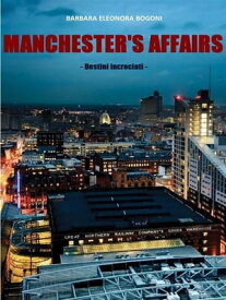 Manchester's affairs- Destini Incrociati【電子書籍】[ Barbara Eleonora Bogoni ]