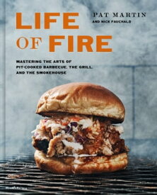 Life of Fire Mastering the Arts of Pit-Cooked Barbecue, the Grill, and the Smokehouse: A Cookbook【電子書籍】[ Pat Martin ]