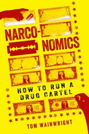 Narconomics How to Run a Drug Cartel【電子書籍】[ Tom Wainwright ]