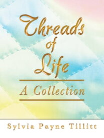 Threads of Life A Collection【電子書籍】[ Sylvia Payne Tillitt ]