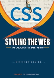 STYLING THE WEB; THE CASCADING STYLE SHEET (CSS) METHOD【電子書籍】[ The Programming Tent ]