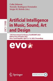 Artificial Intelligence in Music, Sound, Art and Design 12th International Conference, EvoMUSART 2023, Held as Part of EvoStar 2023, Brno, Czech Republic, April 12?14, 2023, Proceedings【電子書籍】