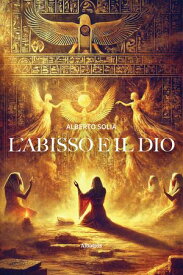 L’Abisso e il Dio 【電子書籍】[ Alberto Solia ]