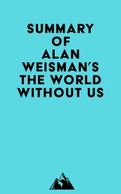 Summary of Alan Weisman's The World Without Us【電子書籍】[ ? Everest Media ]