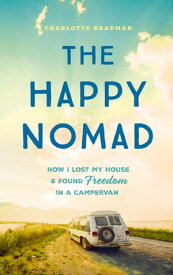 The Happy Nomad Live with less and find what really matters【電子書籍】[ Charlotte Bradman ]
