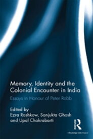Memory, Identity and the Colonial Encounter in India Essays in Honour of Peter Robb【電子書籍】