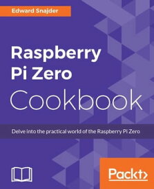 Raspberry Pi Zero Cookbook Over 80 practical and interesting recipes that explore the plethora of functionalities and opportunities available with Raspberry Pi Zero【電子書籍】[ Edward Snajder ]