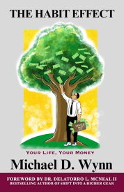 The Habit Effect - Your Life, Your Money【電子書籍】[ Michael D Wynn ]