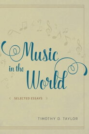 Music in the World Selected Essays【電子書籍】[ Timothy D. Taylor ]