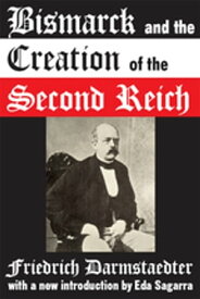 Bismarck and the Creation of the Second Reich【電子書籍】[ Friedrich Darmstaedter ]