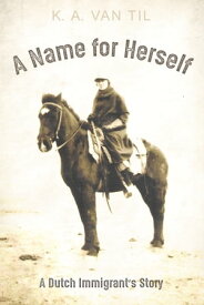 A Name for Herself A Dutch Immigrant’s Story【電子書籍】[ K. A. Van Til ]