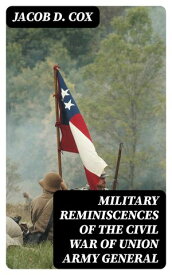 Military Reminiscences of the Civil War of Union Army General【電子書籍】[ Jacob D. Cox ]