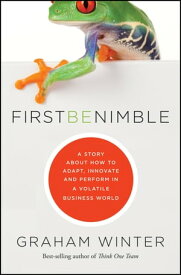 First Be Nimble A Story About How to Adapt, Innovate and Perform in a Volatile Business World【電子書籍】[ Graham Winter ]