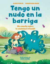 Tengo un nudo en la barriga Un cuento sobre la ansiedad infantil【電子書籍】[ Alberto Soler ]