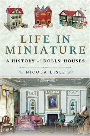Life in Miniature A History of Dolls' Houses【電子書籍】[ Nicola Lisle ]
