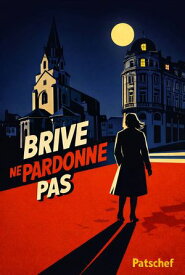 Brive Ne Pardonne Pas Un thriller policier sombre en Corr?ze【電子書籍】[ Pat Patschef ]