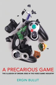 A Precarious Game The Illusion of Dream Jobs in the Video Game Industry【電子書籍】[ Ergin Bulut ]