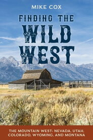Finding the Wild West: The Mountain West Nevada, Utah, Colorado, Wyoming, and Montana【電子書籍】[ Mike Cox ]