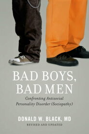 Bad Boys, Bad Men: Confronting Antisocial Personality Disorder (Sociopathy) Confronting Antisocial Personality Disorder (Sociopathy)【電子書籍】[ Donald W. Black ]