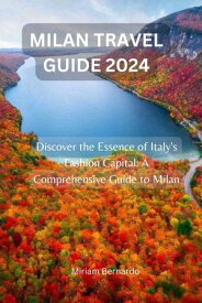 MILAN TRAVEL GUIDE 2024 Discover the Essence of Italy's Fashion Capital: A Comprehensive Guide to Milan【電子書籍】[ Miriam Bernardo ]