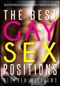 The Best Gay Sex Positions: The Effective Men Sex With Men Positions Fit For Every Gay Fantasy【電子書籍】[ Stephen Williams ]