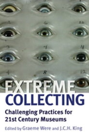 Extreme Collecting Challenging Practices for 21st Century Museums【電子書籍】