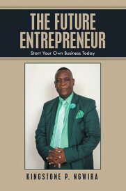 The Future Entrepreneur Start Your Own Business Today【電子書籍】[ Kingstone P. Ngwira ]