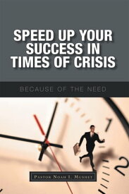 Speed up Your Success in Times of Crisis Because of the Need【電子書籍】[ Pastor Noah I. Mushet ]