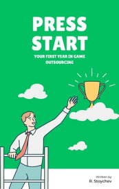 Press Start - Your First Year in Game Outsourcing【電子書籍】[ R. Stoychev ]