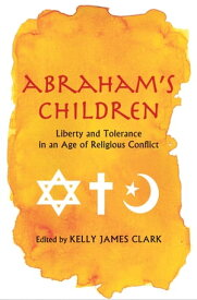 Abraham's Children: Liberty and Tolerance in an Age of Religious Conflict【電子書籍】[ Kelly James Clark ]