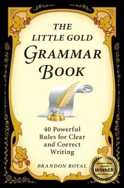 The Little Gold Grammar Book: 40 Powerful Rules for Clear and Correct Writing【電子書籍】[ Brandon Royal ]
