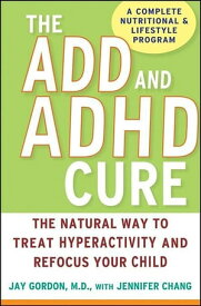 The ADD and ADHD Cure The Natural Way to Treat Hyperactivity and Refocus Your Child【電子書籍】[ Jay Gordon ]
