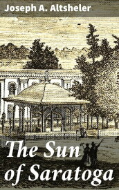The Sun of Saratoga A Romance of Burgoyne's Surrender【電子書籍】[ Joseph A. Altsheler ]