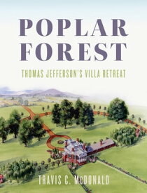 Poplar Forest Thomas Jefferson's Villa Retreat【電子書籍】[ Travis C. McDonald ]