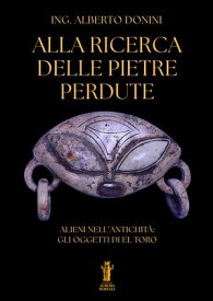 Alla ricerca delle pietre perdute Alieni nell’antichit?: gli oggetti di El Toro【電子書籍】[ Alberto Donini ]