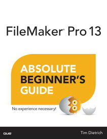 FileMaker Pro 13 Absolute Beginner's Guide【電子書籍】[ Tim Dietrich ]