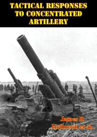 Tactical Responses To Concentrated Artillery【電子書籍】[ James R. Holbrook ]