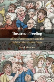Theatres of Feeling Affect, Performance, and the Eighteenth-Century Stage【電子書籍】[ Jean I. Marsden ]