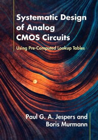 Systematic Design of Analog CMOS Circuits Using Pre-Computed Lookup Tables【電子書籍】[ Paul G. A. Jespers ]