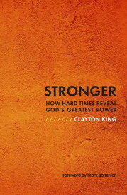 Stronger How Hard Times Reveal God's Greatest Power【電子書籍】[ Clayton King ]