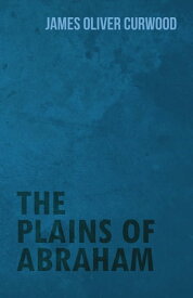 The Plains of Abraham【電子書籍】[ James Oliver Curwood ]