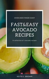 Fast And Easy Avocado Recipes Avocado Made Easy【電子書籍】[ Keith C. Brown ]