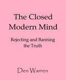 The Closed Modern Mind; Rejecting and Banning the Truth