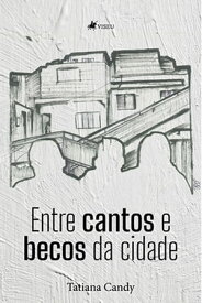 Entre cantos e becos da cidade【電子書籍】[ Tatiana Candy ]