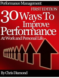 Performance Management: 30 Ways To Improve Performance At Work And Personal Life - First Edition!【電子書籍】[ Chris Diamond ]