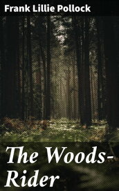 The Woods-Rider【電子書籍】[ Frank Lillie Pollock ]