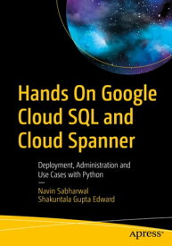 Hands On Google Cloud SQL and Cloud Spanner Deployment, Administration and Use Cases with Python【電子書籍】[ Navin Sabharwal ]